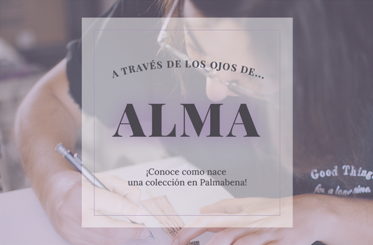 A través de los ojos de... Alma: Proceso creativo de nuestra nueva colección.